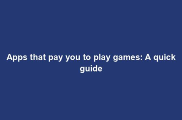 Apps that pay you to play games: A quick guide