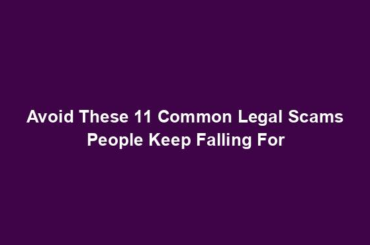 Avoid These 11 Common Legal Scams People Keep Falling For