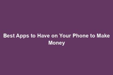 Best Apps to Have on Your Phone to Make Money