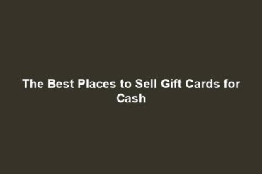 The Best Places to Sell Gift Cards for Cash