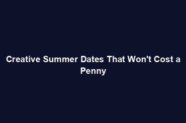 Creative Summer Dates That Won't Cost a Penny