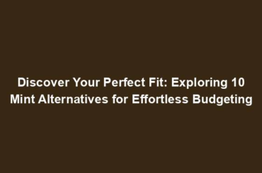 Discover Your Perfect Fit: Exploring 10 Mint Alternatives for Effortless Budgeting