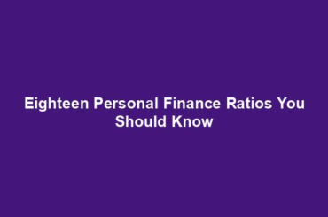 Eighteen Personal Finance Ratios You Should Know