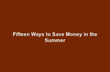 Fifteen Ways to Save Money in the Summer