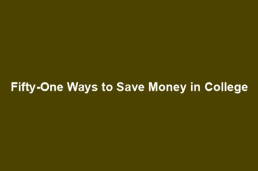 Fifty-One Ways to Save Money in College