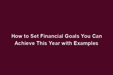 How to Set Financial Goals You Can Achieve This Year with Examples