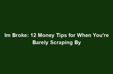 Im Broke: 12 Money Tips for When You're Barely Scraping By