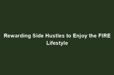 Rewarding Side Hustles to Enjoy the FIRE Lifestyle