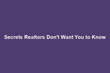 Secrets Realtors Don't Want You to Know