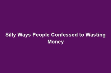 Silly Ways People Confessed to Wasting Money