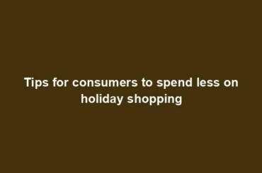 Tips for consumers to spend less on holiday shopping