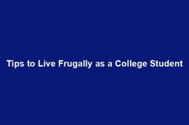 Tips to Live Frugally as a College Student