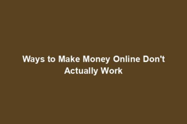 Ways to Make Money Online Don't Actually Work