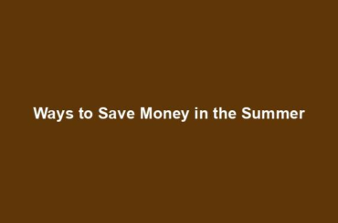 Ways to Save Money in the Summer