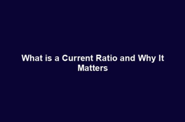 What is a Current Ratio and Why It Matters