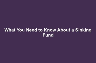 What You Need to Know About a Sinking Fund